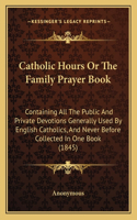 Catholic Hours Or The Family Prayer Book