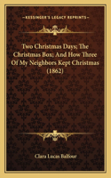 Two Christmas Days; The Christmas Box; And How Three Of My Neighbors Kept Christmas (1862)