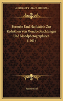 Formeln Und Hulfstafeln Zur Reduktion Von Mondbeobachtungen Und Mondphotographieen (1901)