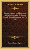 Quelques Pensees Sur L'Education Nationale; Association De Secours Mutuels Contre L'Ignorance; Esto Vir (1865): (French)