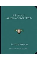 A Bunugyi Muzeumokrol (1899)