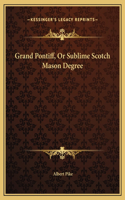 Grand Pontiff, Or Sublime Scotch Mason Degree
