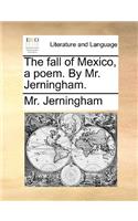 The Fall of Mexico, a Poem. by Mr. Jerningham.