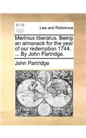 Merlinus liberatus. Being an almanack for the year of our redemption 1744. ... By John Partridge.