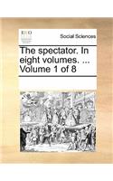 The Spectator. in Eight Volumes. ... Volume 1 of 8