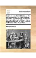 A Sermon, Preached in Billerica, on the 23d of November, 1775. Being the Day Appointed by Civil Authority, for a Public Thanksgiving Throughout the Province of Massachusetts-Bay. by Henry Cumings, A.M. Pastor of the Church There.