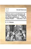 Histoire de La Constitution de L'Empire Francois, Ou Histoire Des Etats-Generaux, ... Par M. L'Abbe Robin. ... Volume 2 of 2