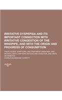 Irritative Dyspepsia and Its Important Connection with Irritative Congestion of the Windpipe, and with the Origin and Progress of Consumption; Their C: (English)
