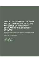 History of Great Britain from the Death of Henry VIII to the Accession of James VI of Scotland to the Crown of England; Being a Continuation of Dr Hen