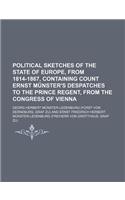 Political Sketches of the State of Europe, from 1814-1867, Containing Count Ernst Munster's Despatches to the Prince Regent, from the Congress of Vienna