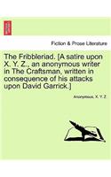 The Fribbleriad. [A Satire Upon X. Y. Z., an Anonymous Writer in the Craftsman, Written in Consequence of His Attacks Upon David Garrick.]