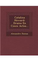 Catalina Howard: Drama En Cinco Actos...