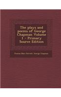 The Plays and Poems of George Chapman Volume 1