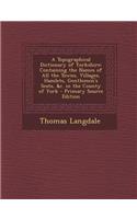 A Topographical Dictionary of Yorkshire: Containing the Names of All the Towns, Villages, Hamlets, Gentlemen's Seats, &C. in the County of York