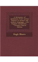 A Dictionary of Quotations from Various Authors in Ancient and Modern Languages, with English Translations .. - Primary Source Edition