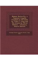 Madam Butterfly; A Japanese Tragedy Founded on the Book by John L. Long and the Drama by David Belasco