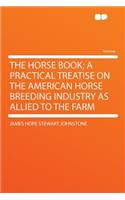 The Horse Book; A Practical Treatise on the American Horse Breeding Industry as Allied to the Farm