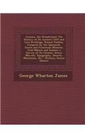 Arizona, the Wonderland: The History of Its Ancient Cliff and Cave Dwellings, Ruined Pueblos, Conquest by the Spaniards, Jesuit and Franciscan Missions, Trail Makers and Indians; A Survey of Its Climate, Scenic Marvels, Topography, Deserts, Mountai: The History of Its Ancient Cliff and Cave Dwellings, Ruined Pueblos, Conquest by the Spaniards, Jesuit and Franciscan Missions, Trail Makers and Ind