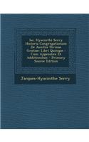 Iac. Hyacinthi Serry Historia Congregationum de Auxiliis Divinae Gratiae: Libri Quinque: Cum Appendice Et Additionibus - Primary Source Edition