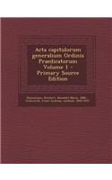 ACTA Capitulorum Generalium Ordinis Praedicatorum Volume 1 - Primary Source Edition
