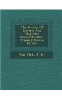 The Theory of Electric and Magnetic Susceptibilities - Primary Source Edition