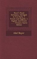 Boyer's Royal Dictionary Abridged: In Two Parts, 1. French and English, 2. English and French ......