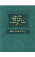 Societas Publicanorum, Volume 1 - Primary Source Edition