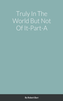 Truly in the World but Not of it-Part-A: (English)