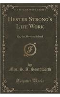 Hester Strong's Life Work: Or, the Mystery Solved (Classic Reprint)