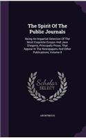 The Spirit of the Public Journals: Being an Impartial Selection of the Most Exquisite Essays and Jeux D'Esprits, Principally Prose, That Appear in the Newspapers and Other Publication