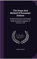 The Scope and Method of Economic Science: An Address Delivered to the Economic Science and Statistics Section of the British Association at Aberdeen, 10 September, 1885