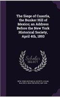 The Siege of Cuautla, the Bunker Hill of Mexico; An Address Before the New York Historical Society, April 4th, 1893