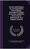 Lettres Cabalistiques, Ou, Correspondance Philosophique, Historique & Critique, Entre Deux Cabalistes, Divers Esprits Élémentaires, & Le Seigneur Astaroth
