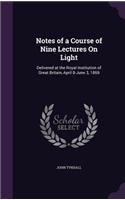 Notes of a Course of Nine Lectures On Light: Delivered at the Royal Institution of Great Britain, April 8-June 3, 1869