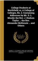 College Students at Northfield; or, A College of Colleges, No. 2. Containing Addresses by Mr. D. L. Moody; the Rev. J. Hudson Taylor ... the Rev. Alexander McKenzie ... and Others
