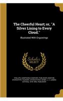 The Cheerful Heart; or, ''A Silver Lining to Every Cloud.''