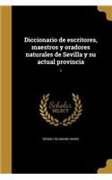 Diccionario de escritores, maestros y oradores naturales de Sevilla y su actual provincia; 1