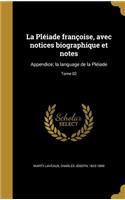 La Pléiade françoise, avec notices biographique et notes: Appendice; la language de la Pléiade; Tome 02