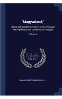 Magyarland;: Being the Narrative of Our Travels Through the Highlands and Lowlands of Hungary; Volume 2