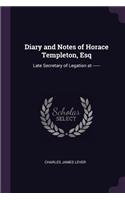 Diary and Notes of Horace Templeton, Esq: Late Secretary of Legation at ------