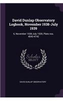 David Dunlap Observatory Logbook, November 1938-July 1939: 6, November 1938-July 1939, Plate nos. 4043-4742