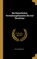 Die Kaiserlichen Verwaltungsbeamten Bis Auf Diocletian