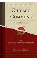 Chicago Commons: A Social Settlement (Classic Reprint)