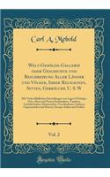 Welt-Gemï¿½lde-Gallerie Oder Geschichte Und Beschreibung Aller Lï¿½nder Und Vï¿½lker, Ihrer Religionen, Sitten, Gebrï¿½uche U. S. W, Vol. 2: Mit Vielen Bildlichen Darstellungen Von Lagen Wichtiger Orte, Alten Und Neuen Denkmï¿½lern, Trachten, Gerï¿