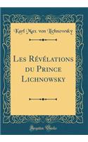 Les RÃ©vÃ©lations Du Prince Lichnowsky (Classic Reprint)