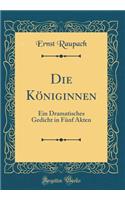 Die KÃ¶niginnen: Ein Dramatisches Gedicht in FÃ¼nf Akten (Classic Reprint)