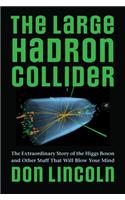 The Large Hadron Collider: The Extraordinary Story of the Higgs Boson and Other Stuff That Will Blow Your Mind