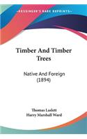 Timber And Timber Trees: Native And Foreign (1894)