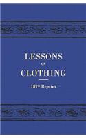 Lessons On Clothing - 1879 Reprint