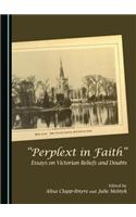 Oeperplext in Faithâ  Essays on Victorian Beliefs and Doubts